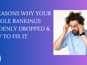 10 Reasons Why Your Google Rankings Suddenly Dropped & How to Fix It